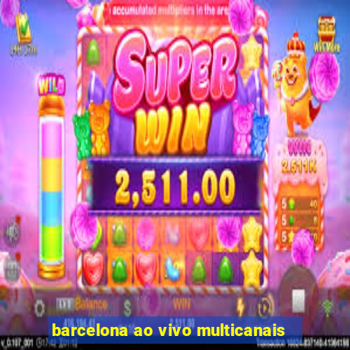 barcelona ao vivo multicanais